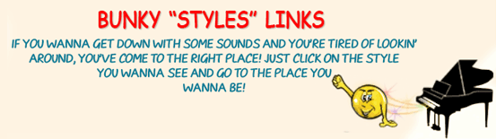 Bunky 'Styles' Links - If you wanna get down with some sounds and you're tired of lookin' around, you've come to the right place. Just click on the style you wanna see and go to the place you wanna be!